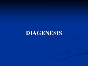 DIAGENESIS Diagenesis 1 Compaction This is a physical