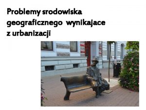 Problemy srodowiska geograficznego wynikajace z urbanizacji rodowisko miejskie