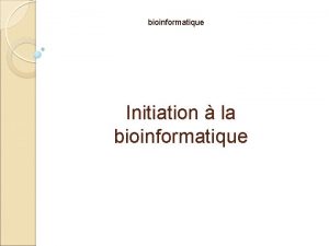 bioinformatique Initiation la bioinformatique La bioinformatique Cest quoi