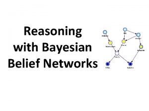 Reasoning with Bayesian Belief Networks Overview Bayesian Belief