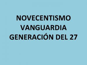 NOVECENTISMO VANGUARDIA GENERACIN DEL 27 NOVECENTISMO Grupo de