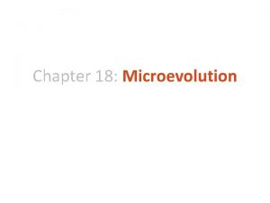 Chapter 18 Microevolution Populations Evolve Biological evolution does