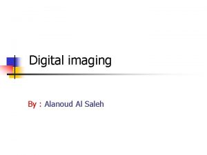 Digital imaging By Alanoud Al Saleh History n