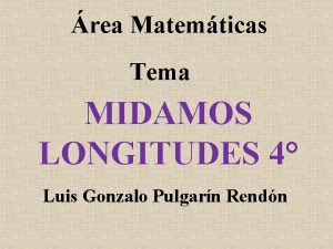 rea Matemticas Tema MIDAMOS LONGITUDES 4 Luis Gonzalo