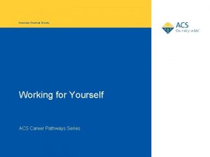 American Chemical Society Working for Yourself ACS Career