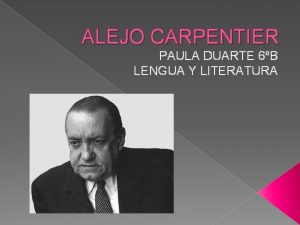 ALEJO CARPENTIER PAULA DUARTE 6B LENGUA Y LITERATURA