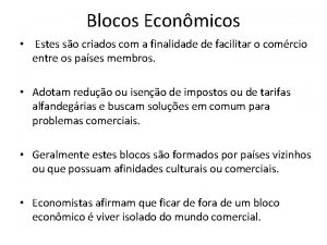 Blocos Econmicos Estes so criados com a finalidade