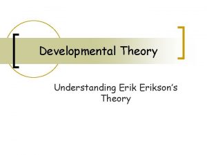 Developmental Theory Understanding Eriksons Theory Learning Targets Identify