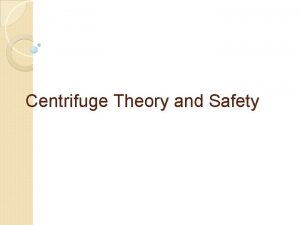 Centrifuge Theory and Safety Centrifuge A mechanical device