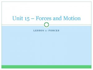 Unit 15 Forces and Motion LESSON 1 FORCES