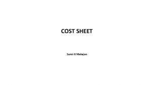 COST SHEET Samir K Mahajan COMPONENTS OF TOTAL