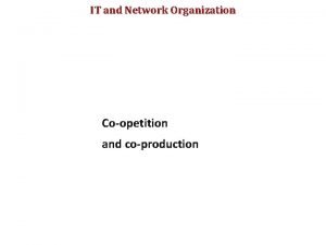 IT and Network Organization Coopetition and coproduction IT