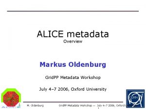 ALICE metadata Overview Markus Oldenburg Grid PP Metadata
