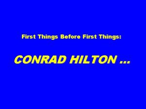 First Things Before First Things CONRAD HILTON CONRAD