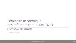 Sminaire acadmique des rfrents continuum 33 RESTITUTION DES