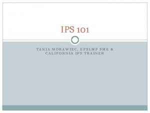 IPS 101 TANIA MORAWIEC EFSLMP SME CALIFORNIA IPS