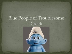 Blue people of troublesome creek