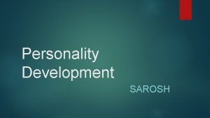 Personality Development SAROSH Personality is defined as the