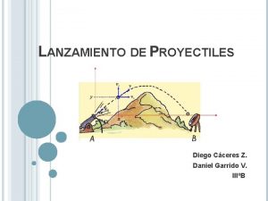 LANZAMIENTO DE PROYECTILES Diego Cceres Z Daniel Garrido