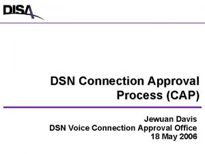 DSN Connection Approval Process CAP Jewuan Davis DSN