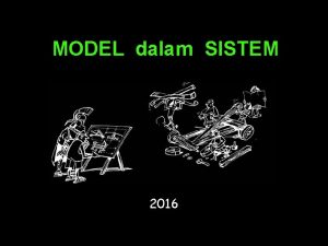 MODEL dalam SISTEM 2016 Definisi Umum Sistem adalah