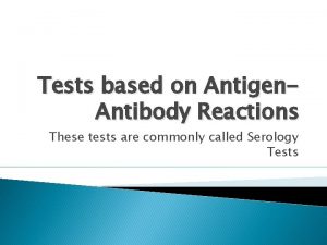 Tests based on Antigen Antibody Reactions These tests