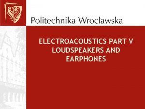 ELECTROACOUSTICS PART V LOUDSPEAKERS AND EARPHONES Loudspeakers the