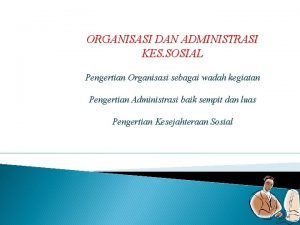 ORGANISASI DAN ADMINISTRASI KES SOSIAL Pengertian Organisasi sebagai