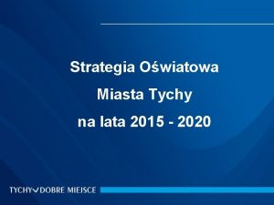 Strategia Owiatowa Miasta Tychy na lata 2015 2020