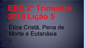 EBD 2 Trimestre 2018 Lio 5 tica Crist