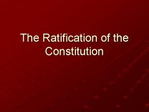 The Ratification of the Constitution End of the