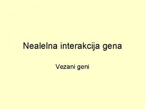 Nealelna interakcija gena Vezani geni Postoji veliki broj