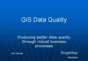 GIS Data Quality Producing better data quality through