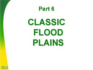 Part 6 CLASSIC FLOOD PLAINS FLOOD PLAINS Flood