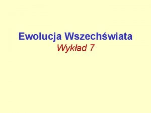 Ewolucja Wszechwiata Wykad 7 Historia Wszechwiata 273 000