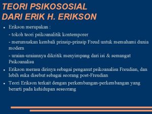 TEORI PSIKOSOSIAL DARI ERIK H ERIKSON Erikson merupakan