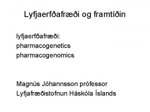 Lyfjaerfafri og framtin lyfjaerfafri pharmacogenetics pharmacogenomics Magns Jhannsson