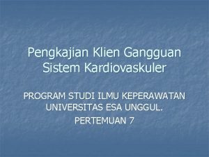 Pengkajian Klien Gangguan Sistem Kardiovaskuler PROGRAM STUDI ILMU