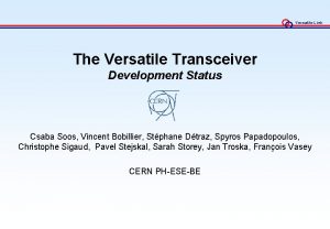Versatile Link The Versatile Transceiver Development Status Csaba Versatile Link The Versatile Transceiver Development Status Csaba
