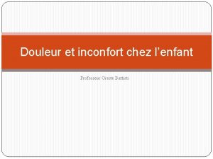 Douleur et inconfort chez lenfant Professeur Oreste Battisti