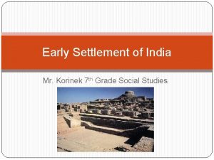 Early Settlement of India Mr Korinek 7 th