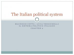 The Italian political system MAURIZIO COTTA LUCA VERZICHELLI