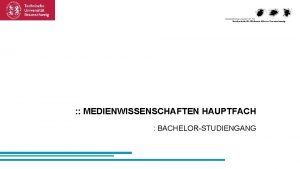 MEDIENWISSENSCHAFTEN HAUPTFACH BACHELORSTUDIENGANG Worum es heute geht 1