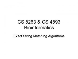 CS 5263 CS 4593 Bioinformatics Exact String Matching