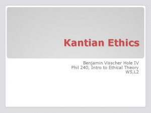 Kantian Ethics Benjamin Visscher Hole IV Phil 240