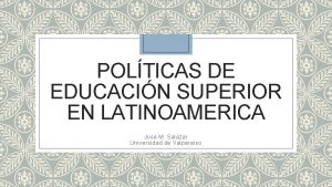 POLTICAS DE EDUCACIN SUPERIOR EN LATINOAMERICA Jos M