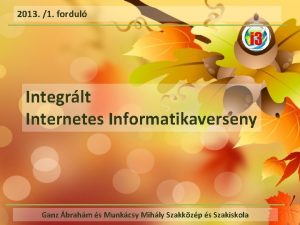 2013 1 fordul Integrlt Internetes Informatikaverseny Ganz brahm