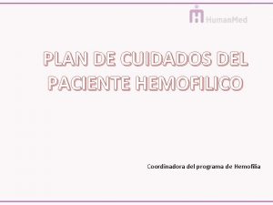 PLAN DE CUIDADOS DEL PACIENTE HEMOFILICO Coordinadora del