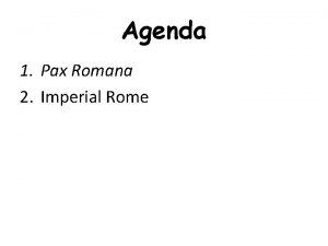 Agenda 1 Pax Romana 2 Imperial Rome Objectives