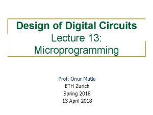 Design of Digital Circuits Lecture 13 Microprogramming Prof